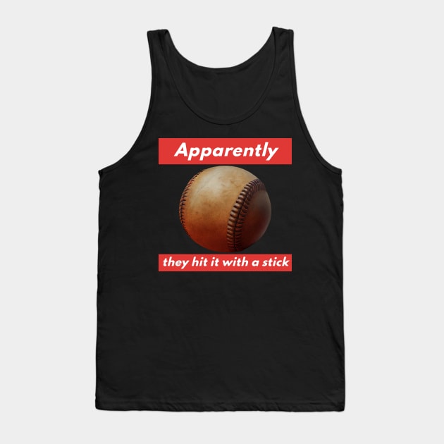Apparently They Hit It With a Stick Tank Top by happymeld